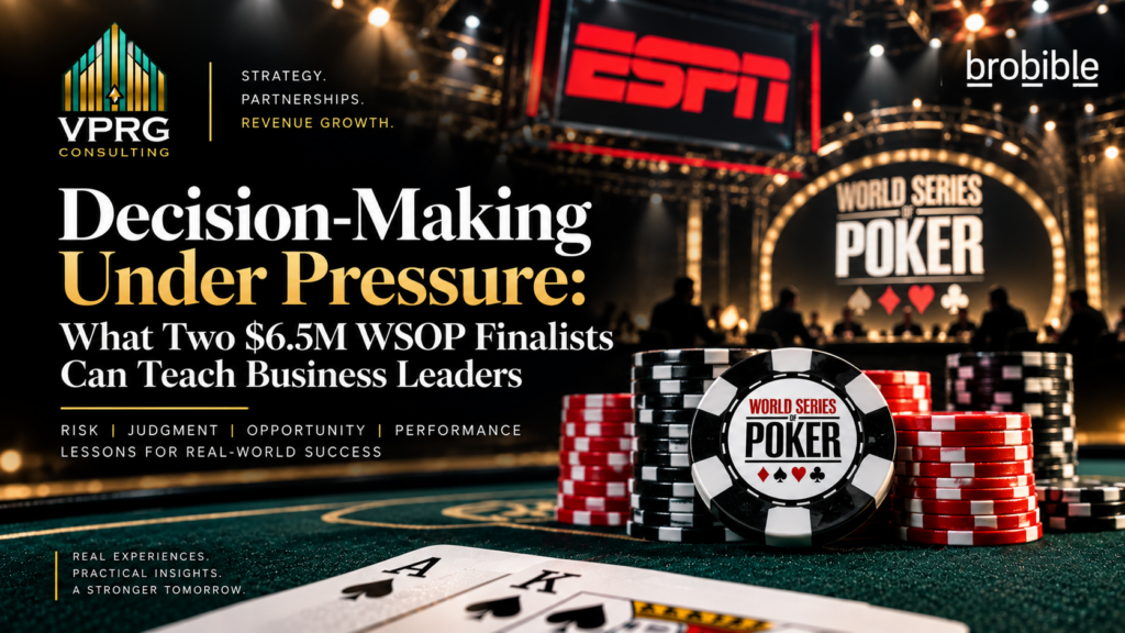 Decision-Making Under Pressure: What Two $6.5M WSOP Finalists Can Teach Business Leaders 2 Bro Bible Article